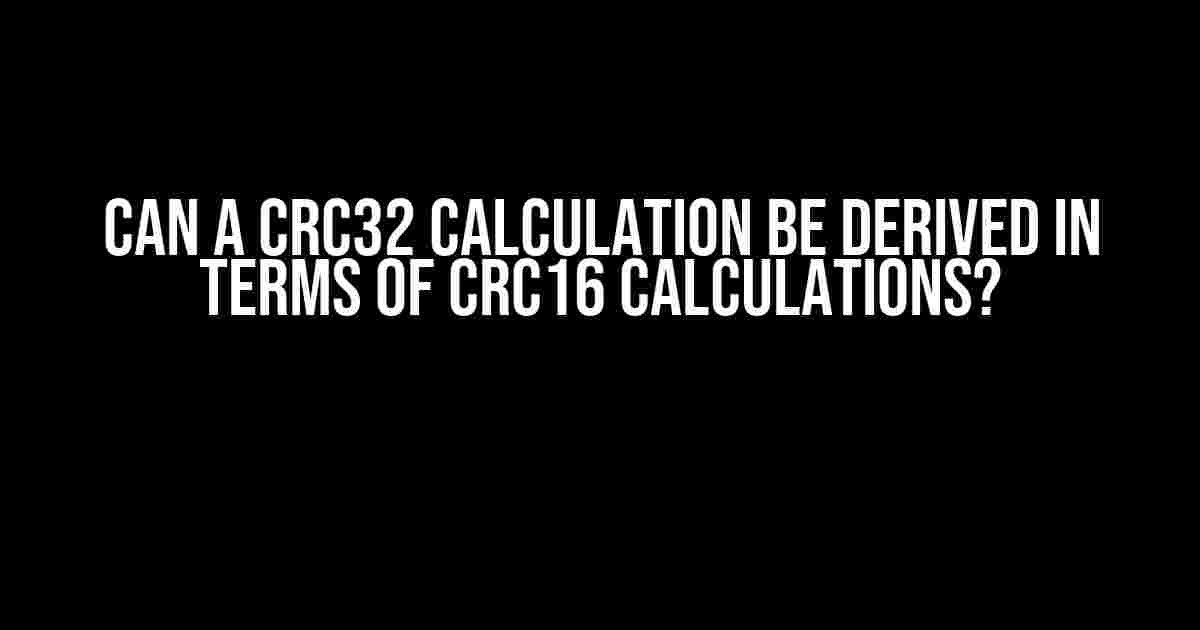 Can a CRC32 calculation be derived in terms of CRC16 calculations?