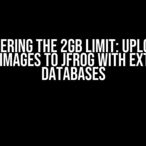 Conquering the 2GB Limit: Uploading Large Images to JFrog with External Databases