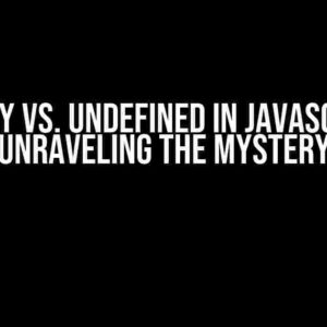 Empty vs. Undefined in Javascript: Unraveling the Mystery