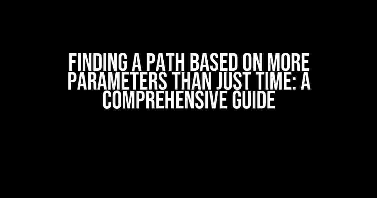 Finding a Path Based on More Parameters than Just Time: A Comprehensive Guide