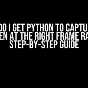 How Do I Get Python To Capture My Screen At The Right Frame Rate: A Step-by-Step Guide