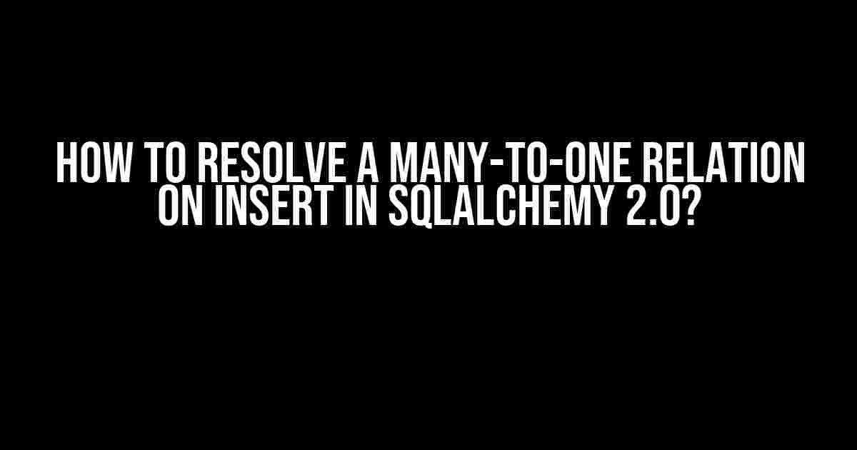 How to Resolve a Many-to-One Relation on Insert in SQLAlchemy 2.0?