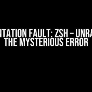 Segmentation Fault: Zsh – Unraveling the Mysterious Error