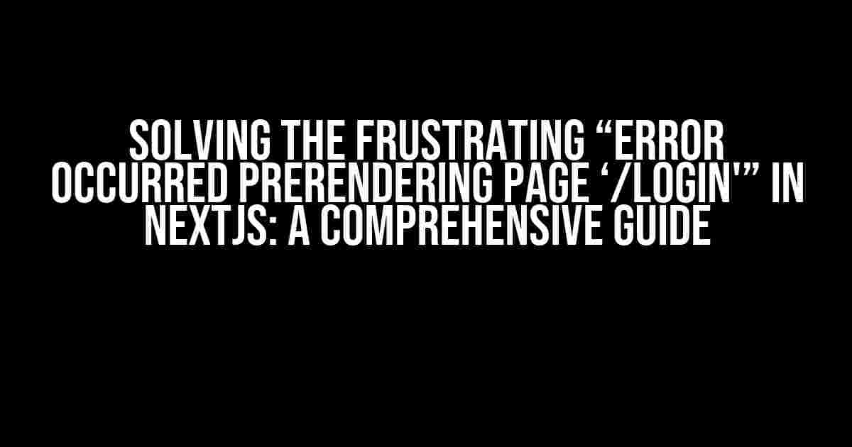 Solving the Frustrating “Error occurred prerendering page ‘/login'” in NextJS: A Comprehensive Guide