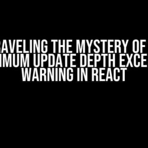 Unraveling the Mystery of the “Maximum update depth exceeded” Warning in React